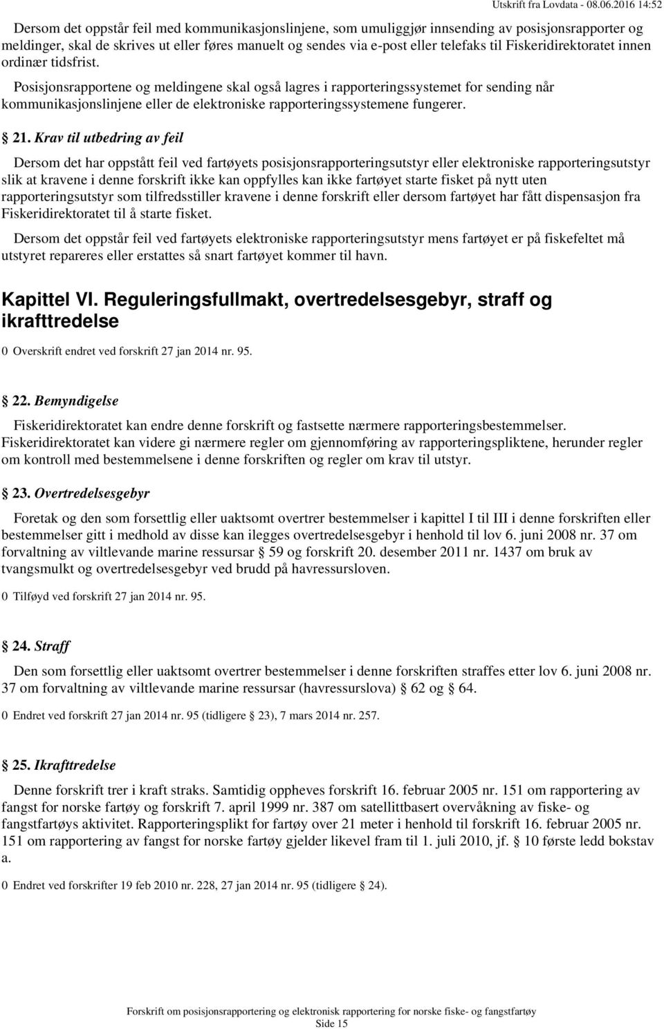 Posisjonsrapportene og meldingene skal også lagres i rapporteringssystemet for sending når kommunikasjonslinjene eller de elektroniske rapporteringssystemene fungerer. 21.