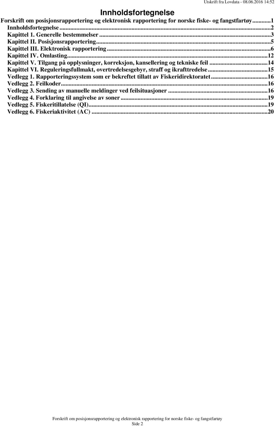 Reguleringsfullmakt, overtredelsesgebyr, straff og ikrafttredelse... 15 Vedlegg 1. Rapporteringssystem som er bekreftet tillatt av Fiskeridirektoratet... 16 Vedlegg 2.