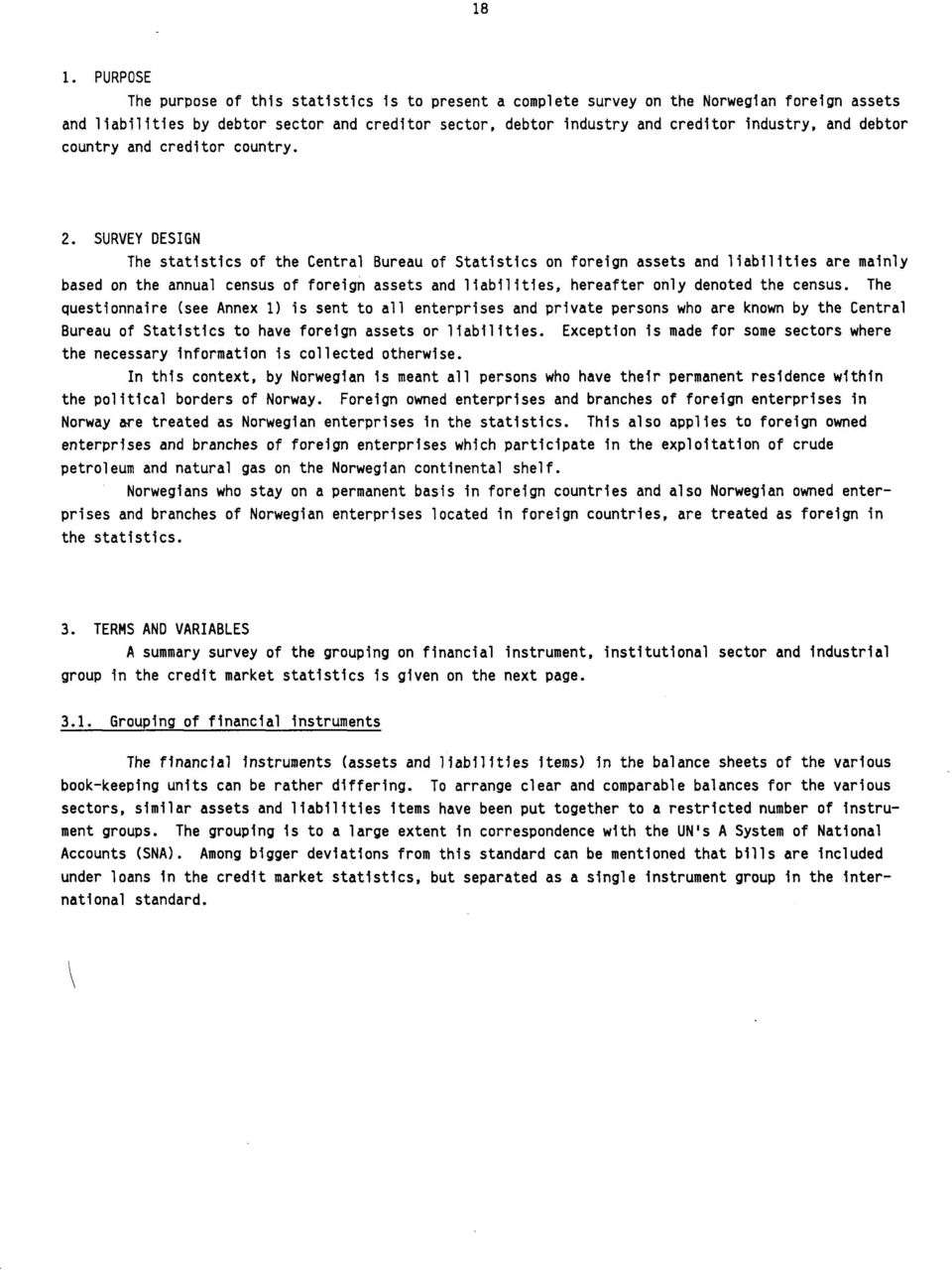 SURVEY DESIGN The statistics of the Central Bureau of Statistics on foreign assets and liabilities are mainly based on the annual census of foreign assets and liabilities, hereafter only denoted the