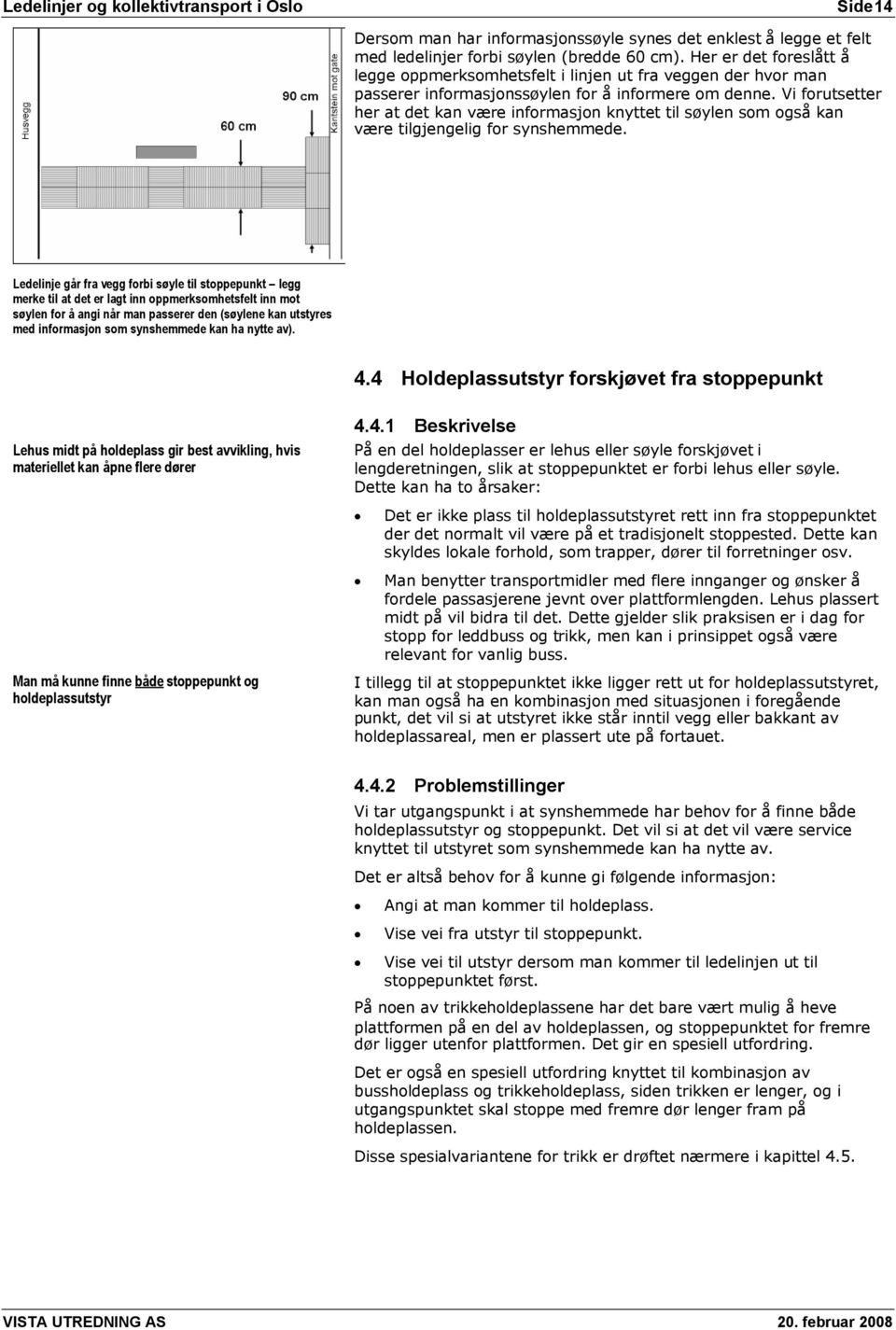 Vi forutsetter her at det kan være informasjon knyttet til søylen som også kan være tilgjengelig for synshemmede.