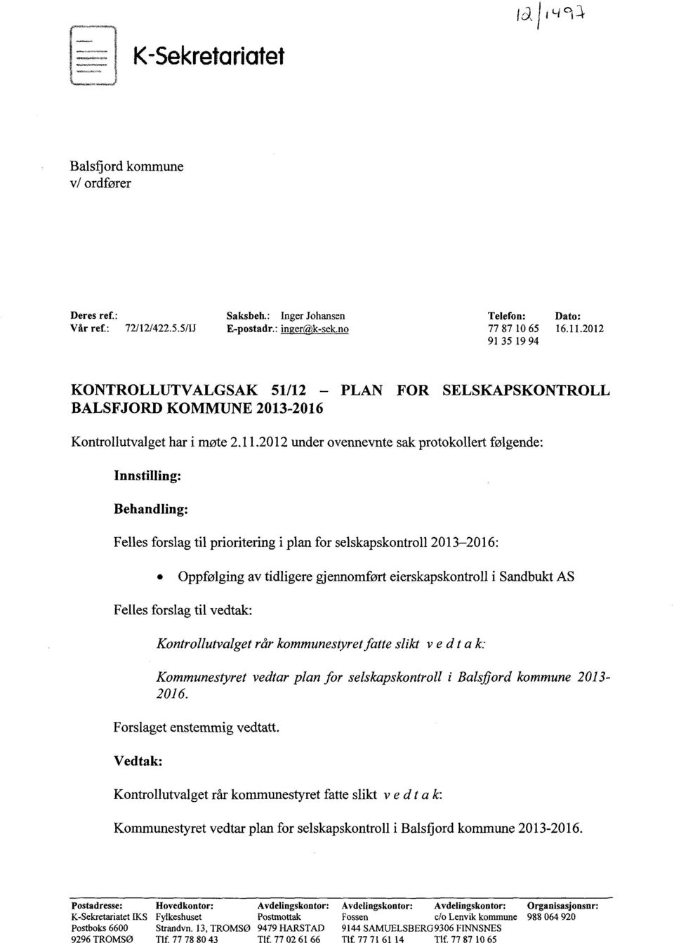 2012 under ovennevnte sak protokollert følgende: Innstilling: Behandling: Felles forslag til prioritering i plan for selskapskontroll 2013-2016: Oppfølging av tidligere gjennomført eierskapskontroll