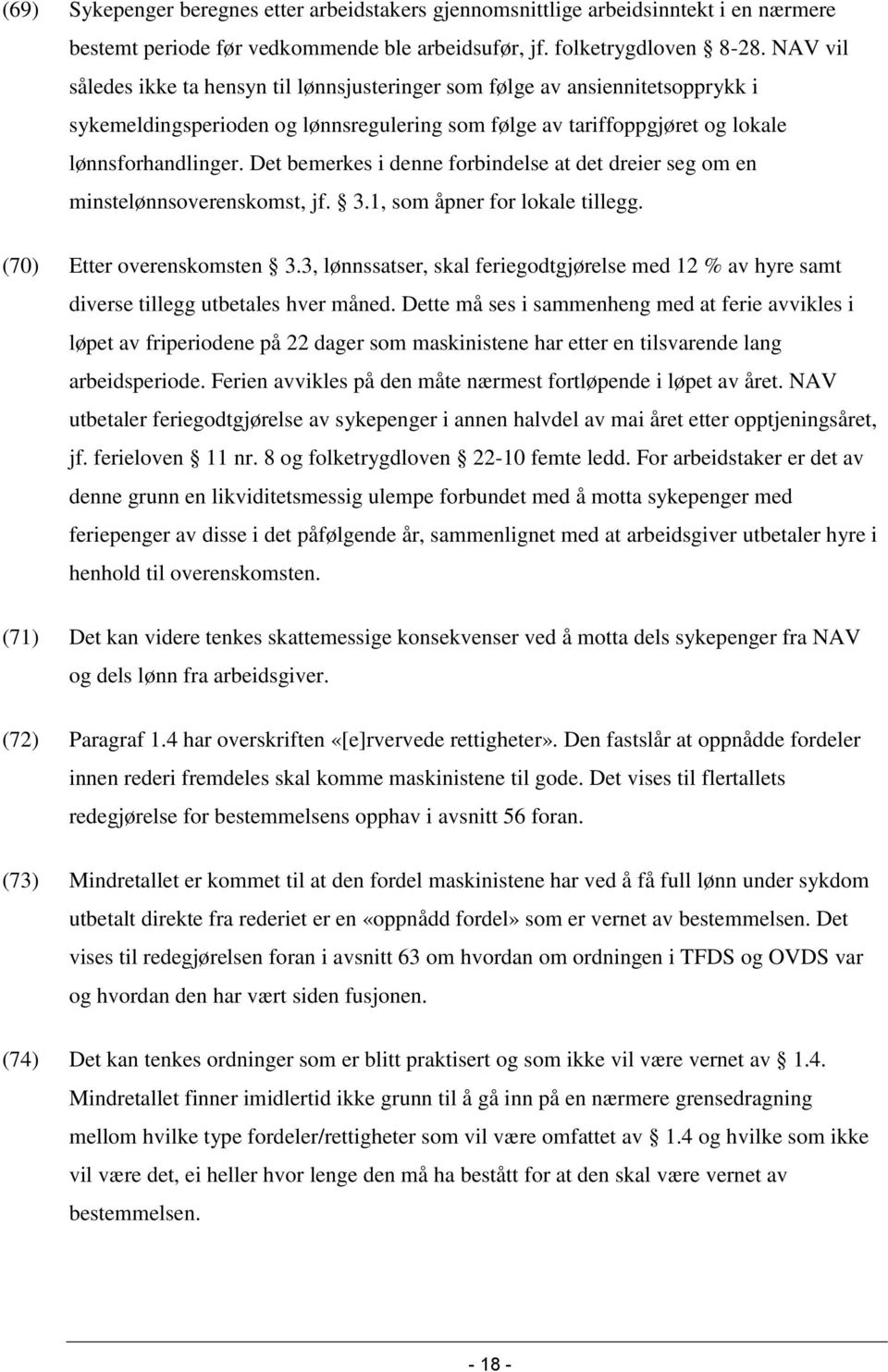 Det bemerkes i denne forbindelse at det dreier seg om en minstelønnsoverenskomst, jf. 3.1, som åpner for lokale tillegg. (70) Etter overenskomsten 3.