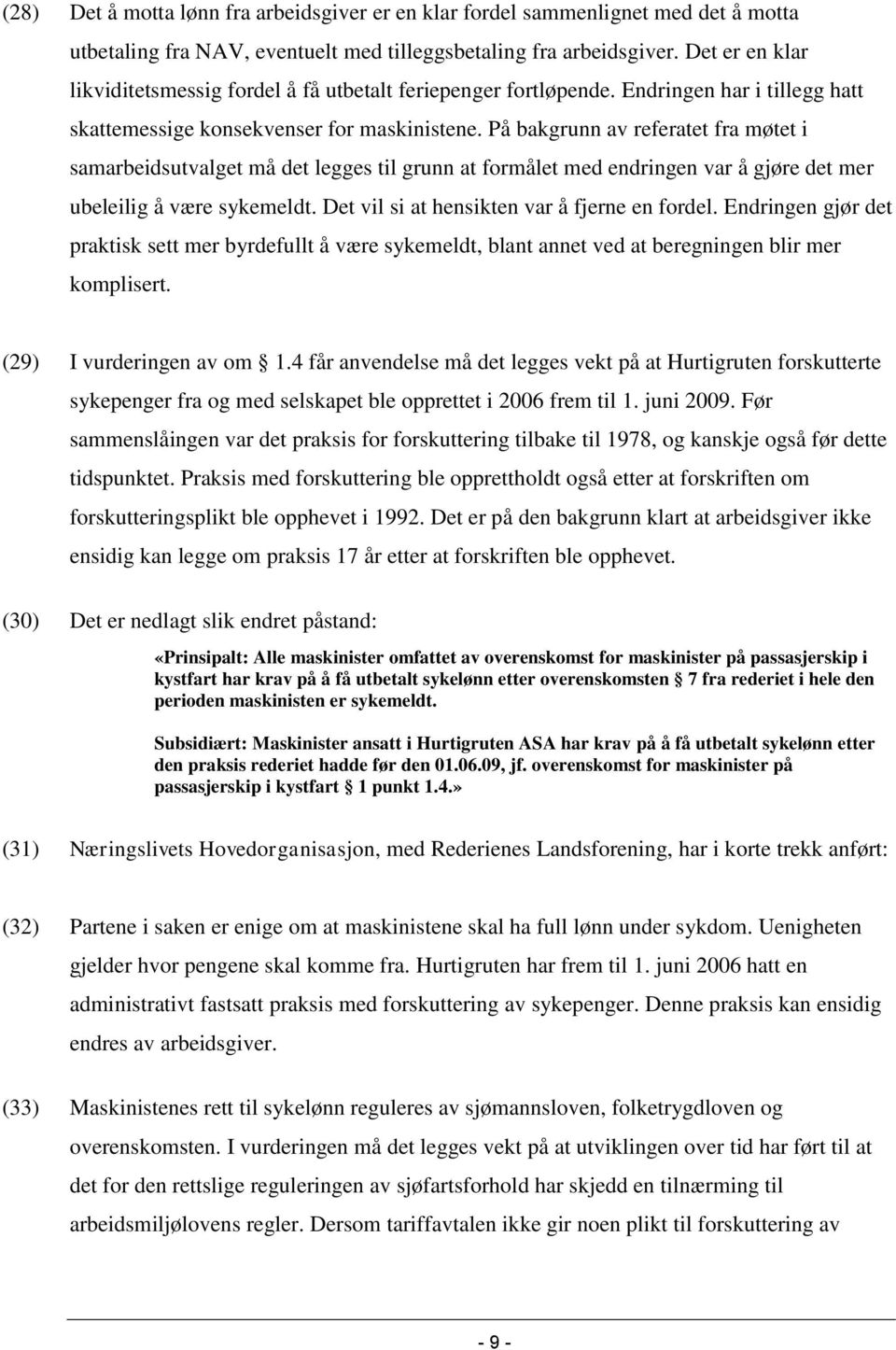 På bakgrunn av referatet fra møtet i samarbeidsutvalget må det legges til grunn at formålet med endringen var å gjøre det mer ubeleilig å være sykemeldt.