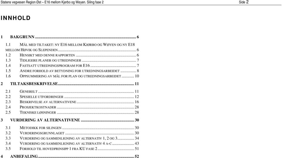 6 OPPSUMMERING AV MÅL FOR PLAN OG UTREDNINGSARBEIDET... 10 2 TILTAKSBESKRIVELSE... 11 2.1 GENERELT... 11 2.2 SPESIELLE UTFORDRINGER... 12 2.3 BESKRIVELSE AV ALTERNATIVENE... 16 2.4 PROSJEKTKOSTNADER.
