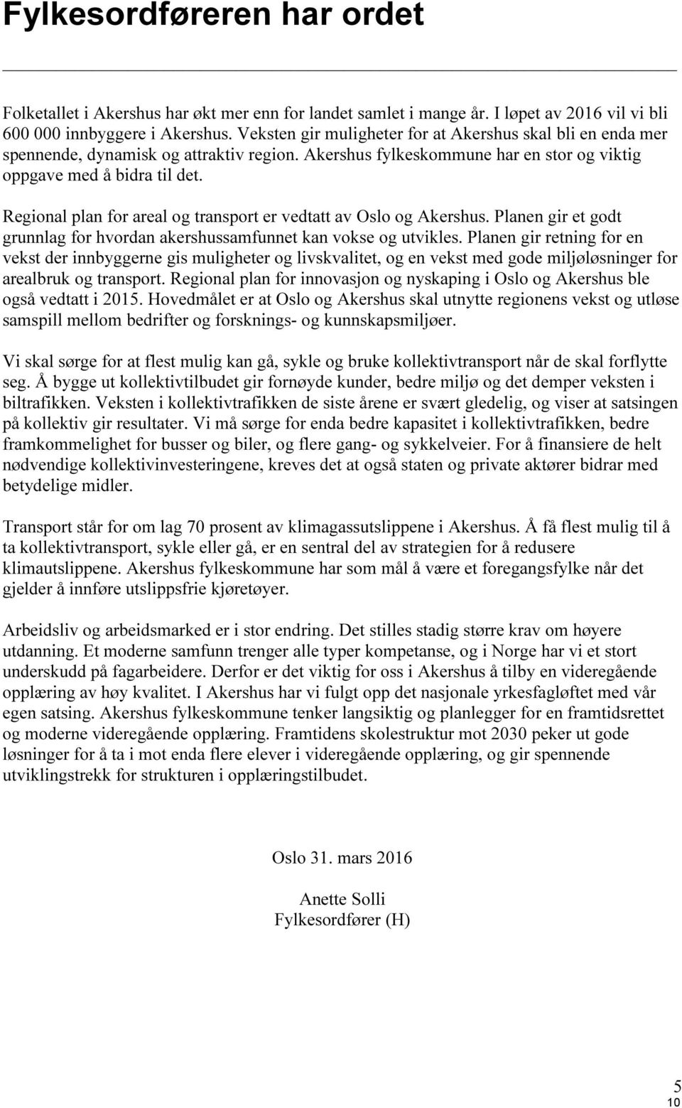 Regional plan for areal og transport er vedtatt av Oslo og Akershus. Planen gir et godt grunnlag for hvordan akershussamfunnet kan vokse og utvikles.