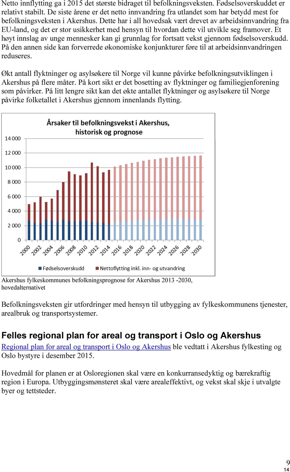 Dette har i all hovedsak vært drevet av arbeidsinnvandring fra EU-land, og det er stor usikkerhet med hensyn til hvordan dette vil utvikle seg framover.