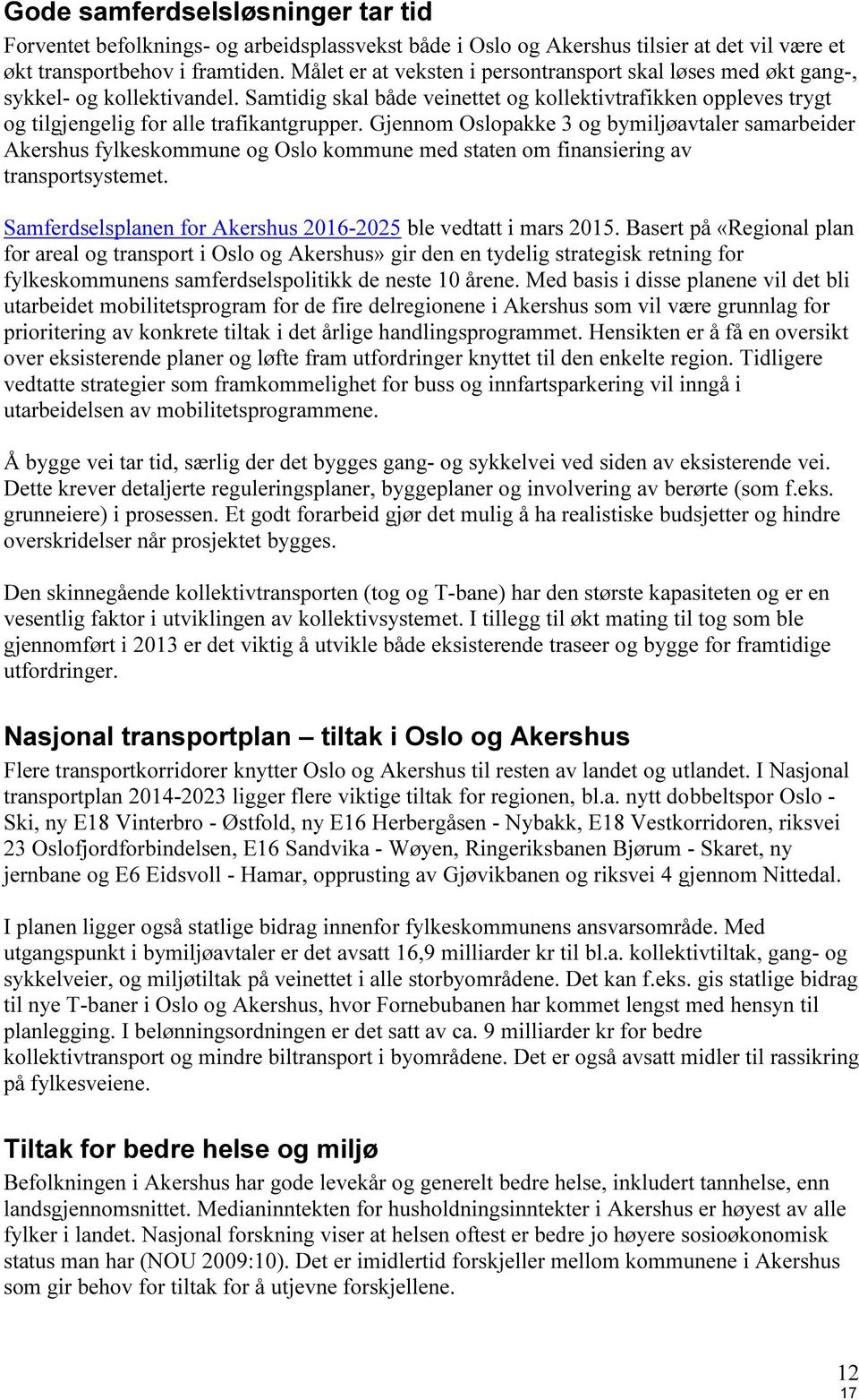 Gjennom Oslopakke 3 og bymiljøavtaler samarbeider Akershus fylkeskommune og Oslo kommune med staten om finansiering av transportsystemet.