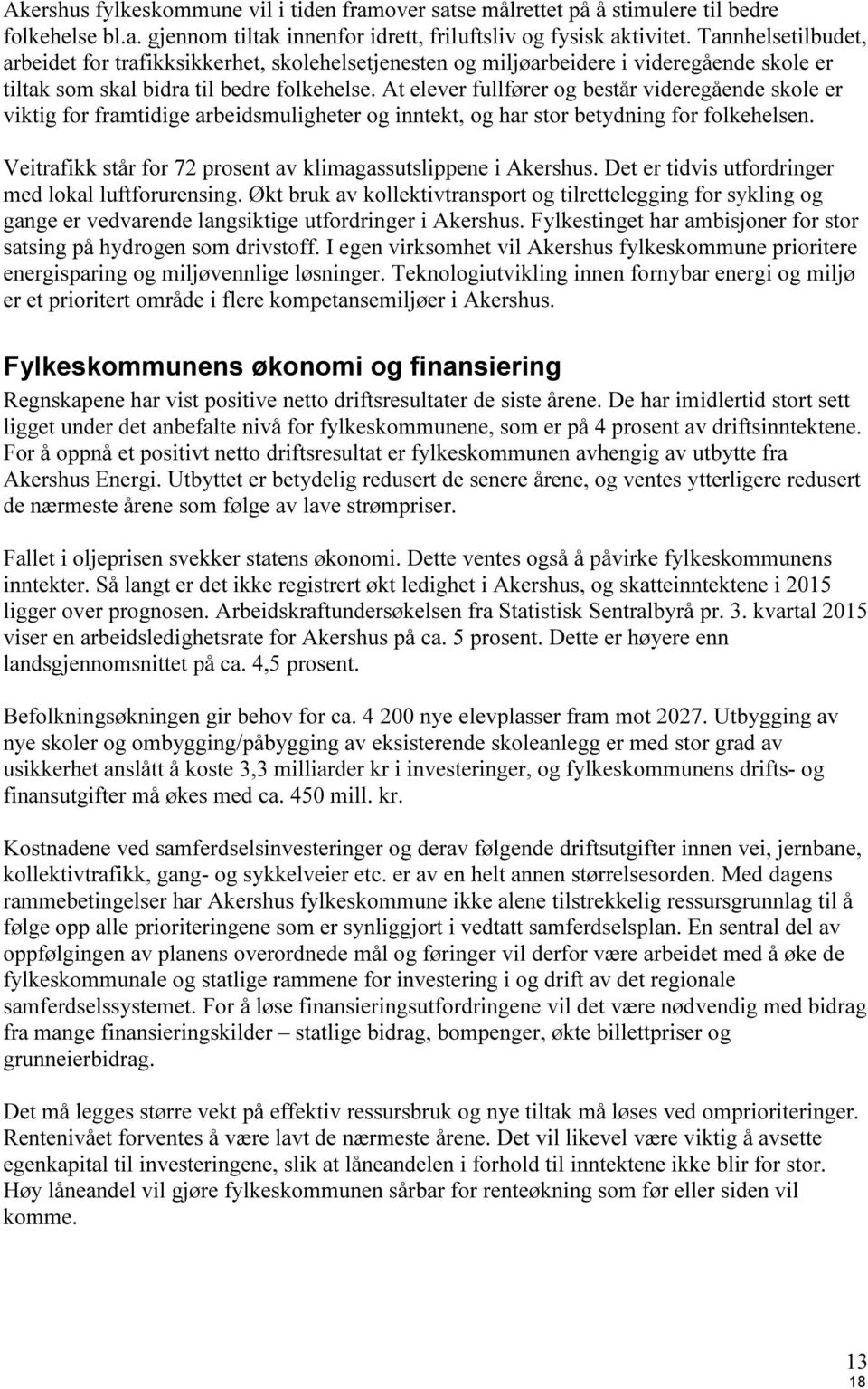 At elever fullfører og består videregående skole er viktig for framtidige arbeidsmuligheter og inntekt, og har stor betydning for folkehelsen.