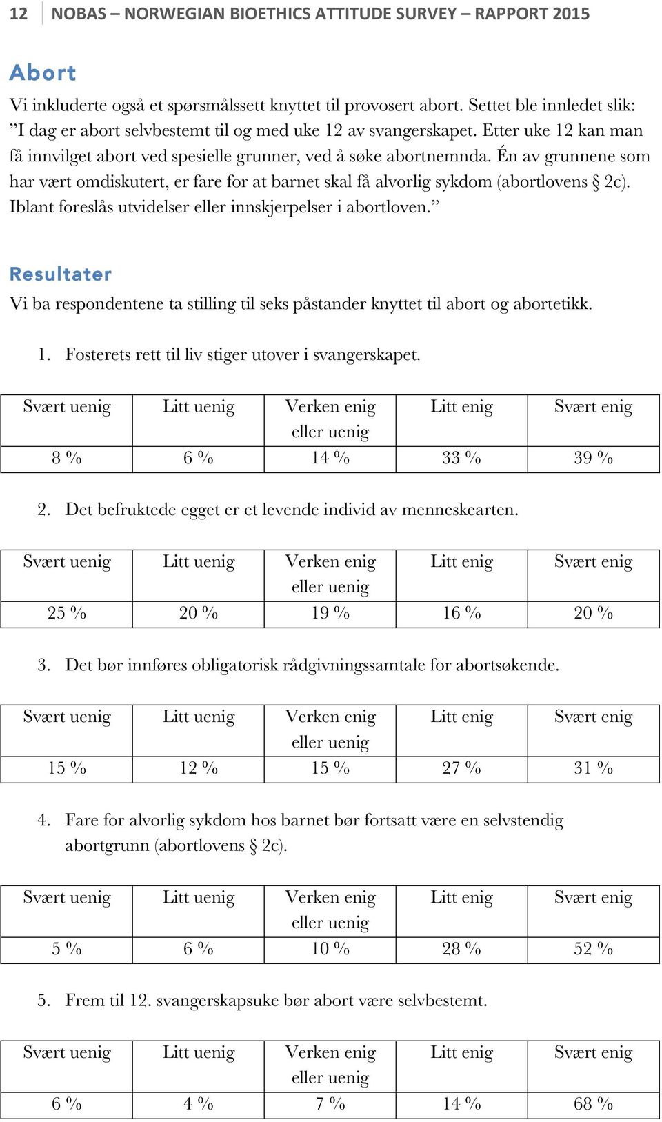 Én av grunnene som har vært omdiskutert, er fare for at barnet skal få alvorlig sykdom (abortlovens 2c). Iblant foreslås utvidelser eller innskjerpelser i abortloven.