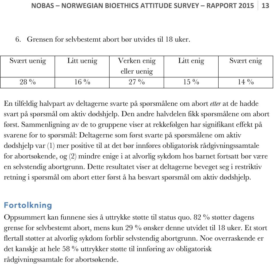 Sammenligning av de to gruppene viser at rekkefølgen har signifikant effekt på svarene for to spørsmål: Deltagerne som først svarte på spørsmålene om aktiv dødshjelp var (1) mer positive til at det