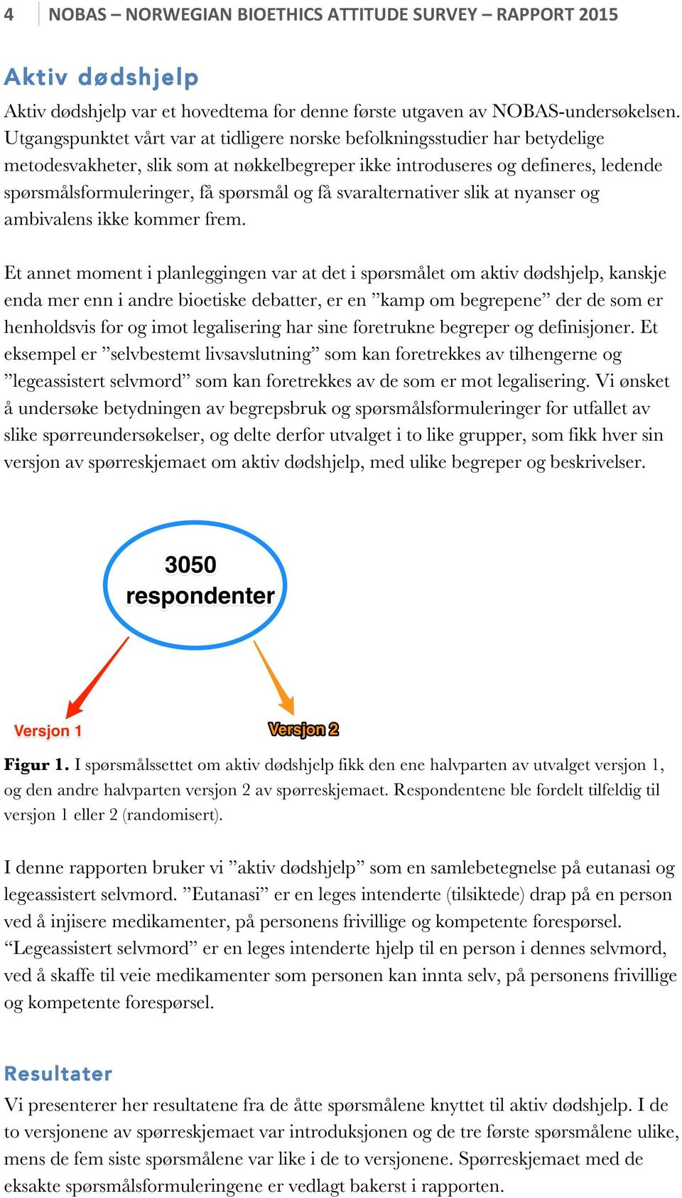 og få svaralternativer slik at nyanser og ambivalens ikke kommer frem.