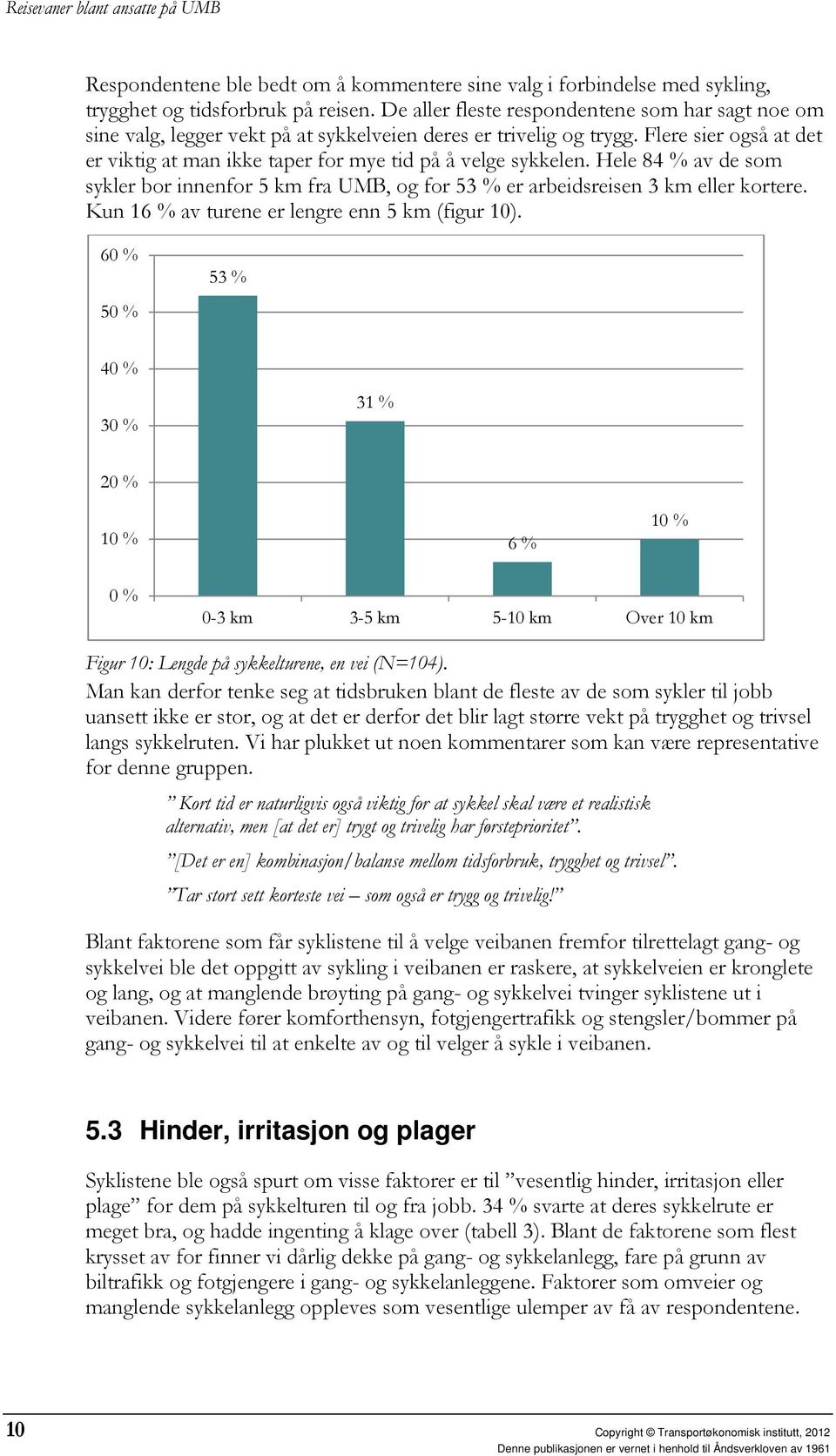 Flere sier også at det er viktig at man ikke taper for mye tid på å velge sykkelen. Hele 84 % av de som sykler bor innenfor 5 km fra UMB, og for 53 % er arbeidsreisen 3 km eller kortere.