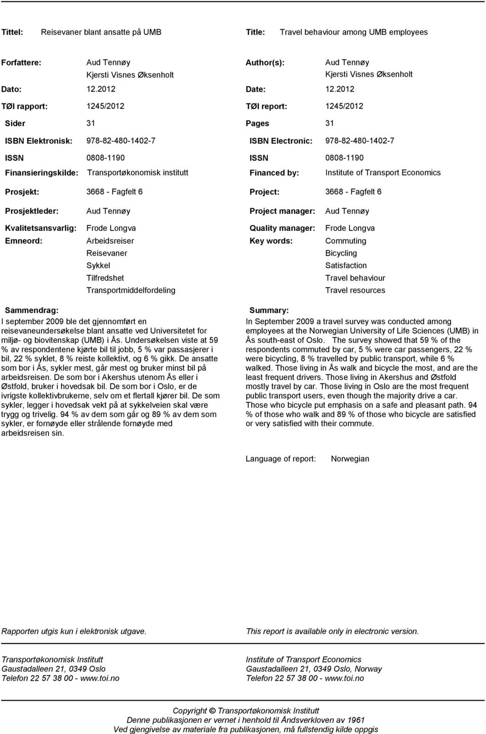 Transportøkonomisk institutt ISSN 0808-1190 Financed by: Institute of Transport Economics Prosjekt: 3668 - Fagfelt 6 Project: 3668 - Fagfelt 6 Prosjektleder: Aud Tennøy Project manager: Aud Tennøy