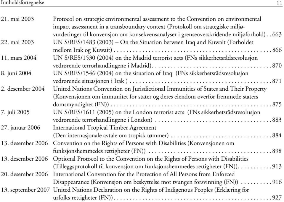 konsekvensanalyser i grenseoverskridende miljøforhold).. 663 22. mai 2003 UN S/RES/1483 (2003) On the Situation between Iraq and Kuwait (Forholdet mellom Irak og Kuwait).................................................. 866 11.