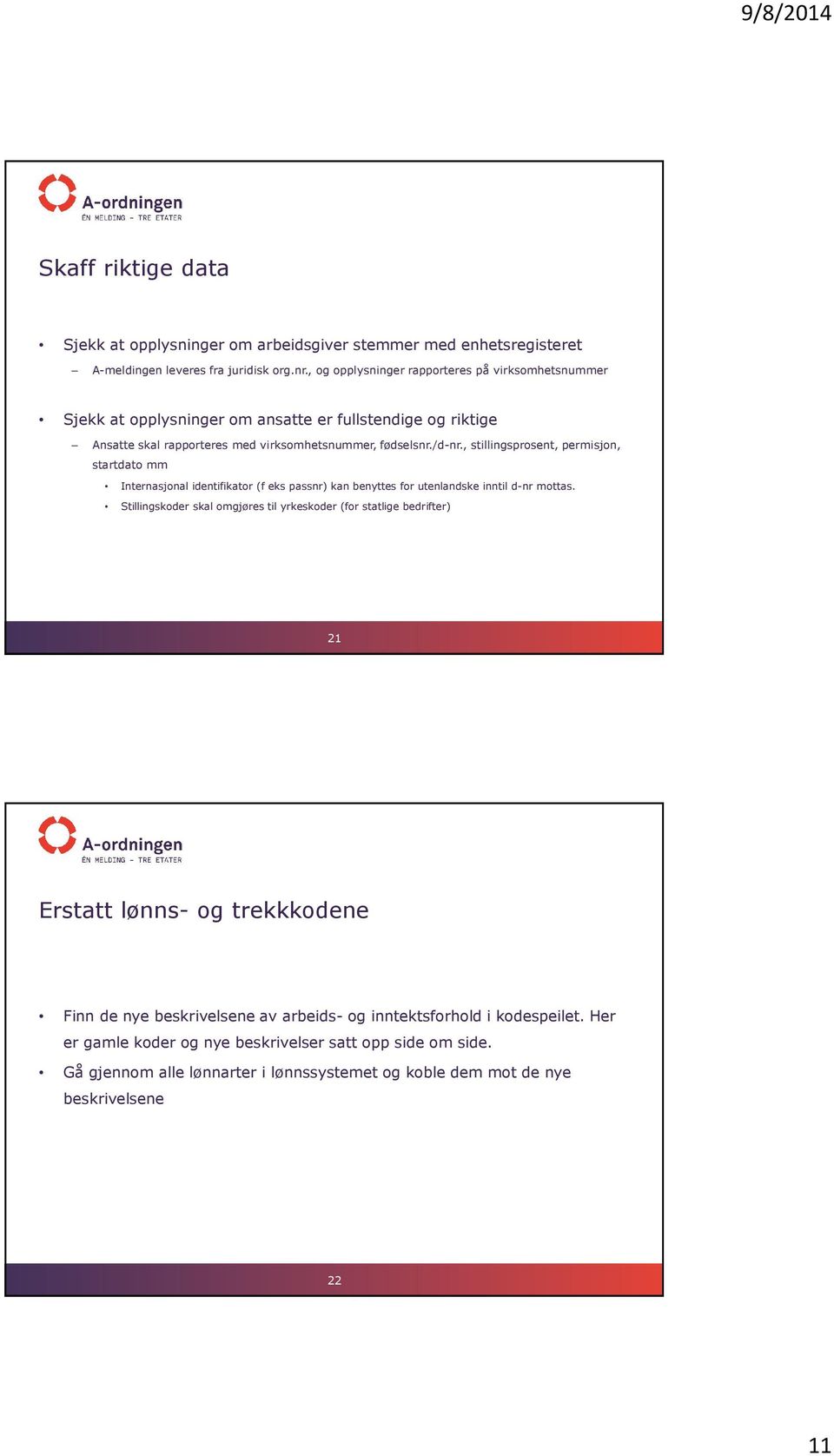 , stillingsprosent, permisjon, startdato mm Internasjonal identifikator (f eks passnr) kan benyttes for utenlandske inntil d-nr mottas.