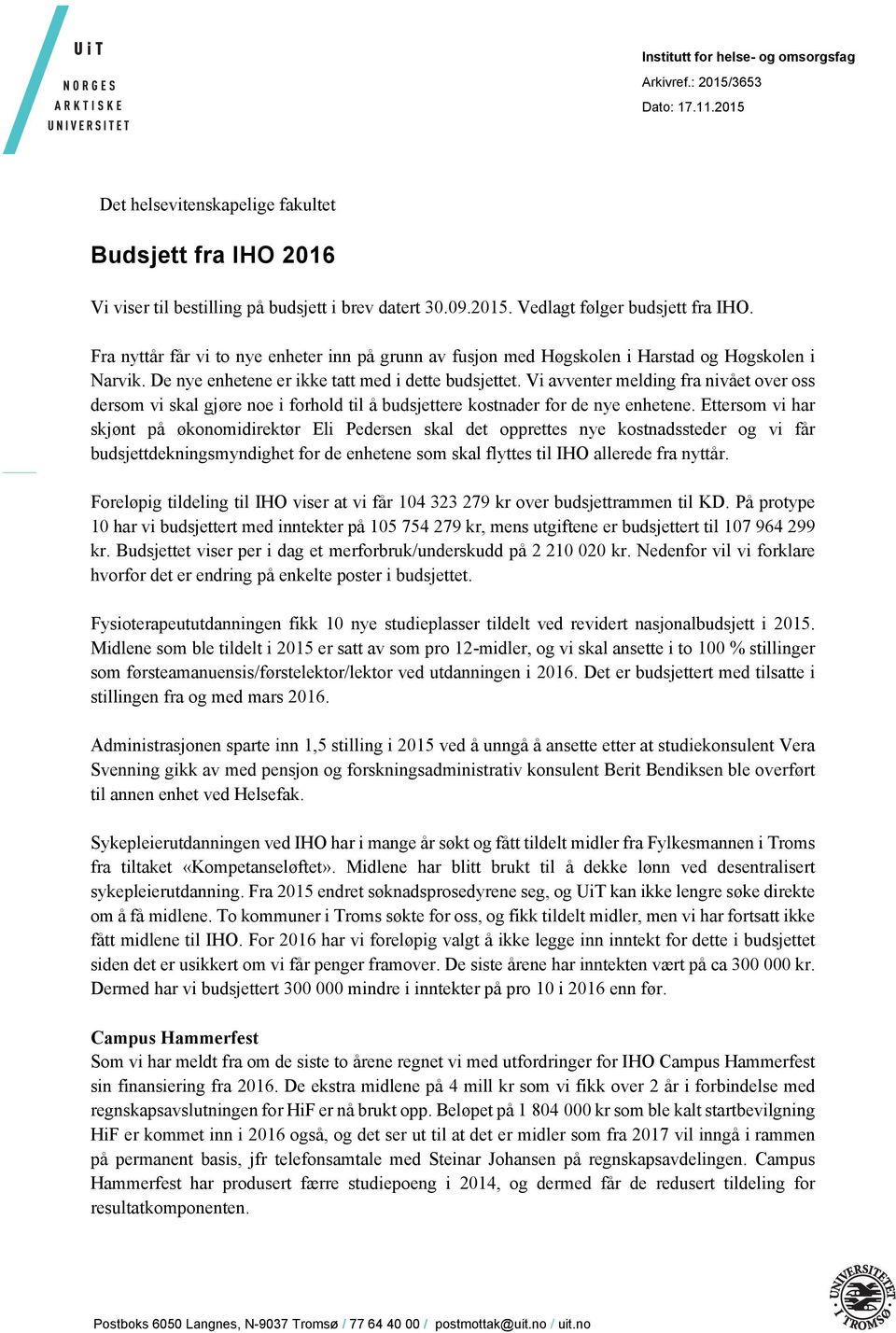 Vi avventer melding fra nivået over oss dersom vi skal gjøre noe i forhold til å budsjettere kostnader for de nye enhetene.