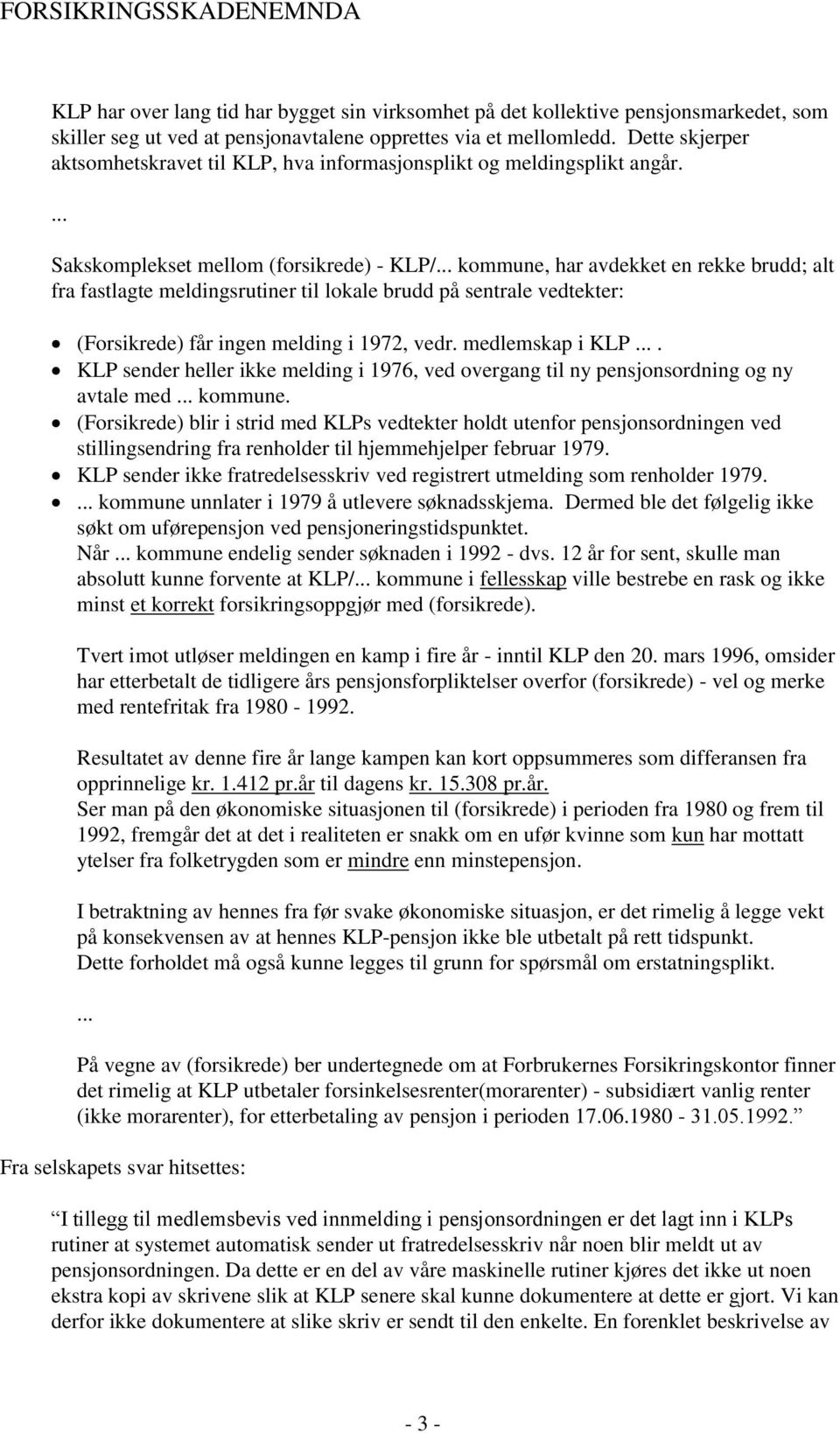 Sakskomplekset mellom (forsikrede) - KLP/ kommune, har avdekket en rekke brudd; alt fra fastlagte meldingsrutiner til lokale brudd på sentrale vedtekter: (Forsikrede) får ingen melding i 1972, vedr.