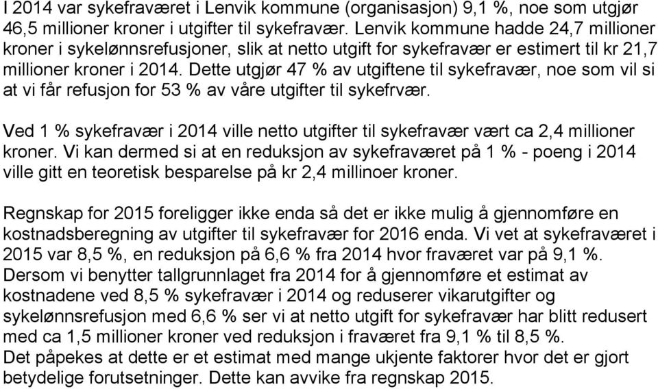 Dette utgjør 47 % av utgiftene til sykefravær, noe som vil si at vi får refusjon for 53 % av våre utgifter til sykefrvær.