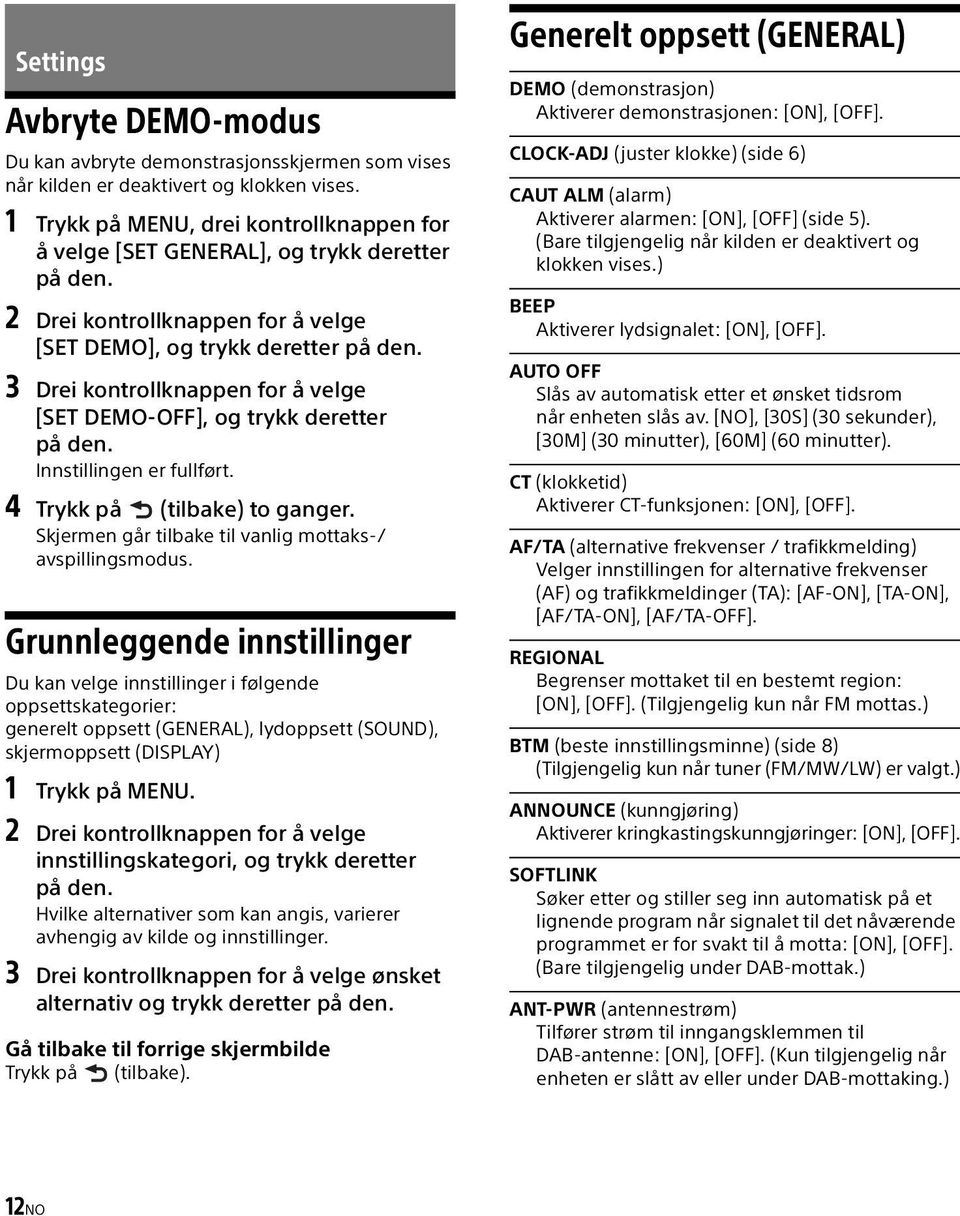 3 Drei kontrollknappen for å velge [SET DEMO-OFF], og trykk deretter på den. Innstillingen er fullført. 4 Trykk på (tilbake) to ganger. Skjermen går tilbake til vanlig mottaks-/ avspillingsmodus.