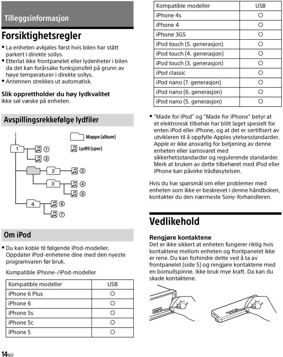 Slik opprettholder du høy lydkvalitet Ikke søl væske på enheten. Kompatible modeller iphone 4s iphone 4 iphone 3GS ipod touch (5. generasjon) ipod touch (4. generasjon) ipod touch (3.