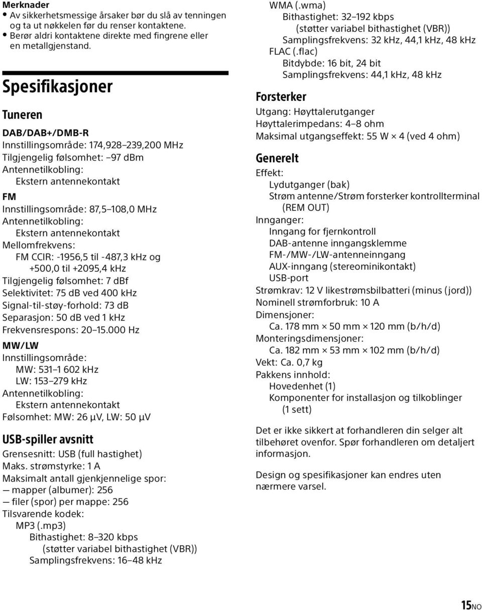 Antennetilkobling: Ekstern antennekontakt Mellomfrekvens: FM CCIR: -1956,5 til -487,3 khz og +500,0 til +2095,4 khz Tilgjengelig følsomhet: 7 dbf Selektivitet: 75 db ved 400 khz