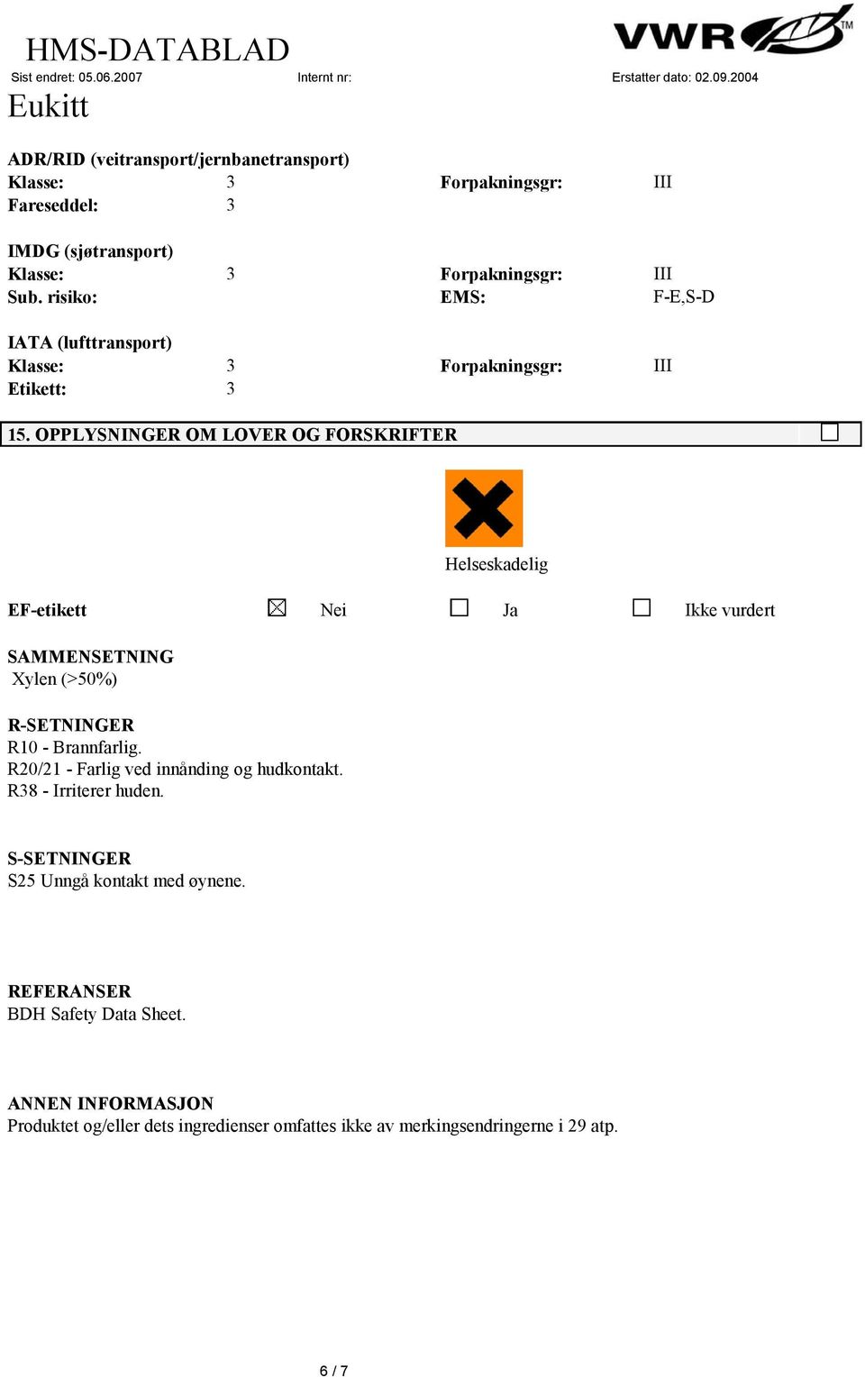 OPPLYSNINGER OM LOVER OG FORSKRIFTER Helseskadelig EF-etikett Nei Ja Ikke vurdert SAMMENSETNING Xylen (>50%) R-SETNINGER R10 - Brannfarlig.