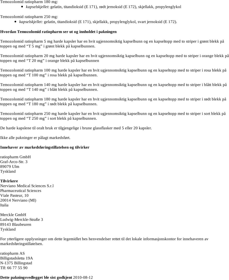 Hvordan Temozolomid ratiopharm ser ut og innholdet i pakningen Temozolomid ratiopharm 5 mg harde kapsler har en hvit ugjennomsiktig kapselbunn og en kapseltopp med to striper i grønt blekk på toppen