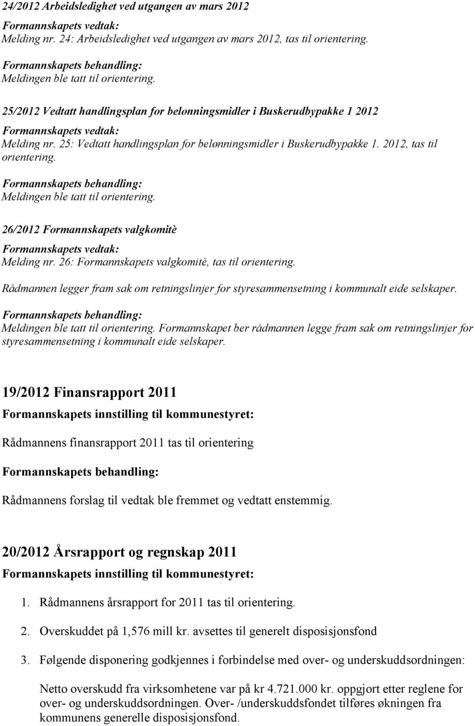 26/2012 Formannskapets valgkomitè Melding nr. 26: Formannskapets valgkomitè, tas til orientering. Rådmannen legger fram sak om retningslinjer for styresammensetning i kommunalt eide selskaper.