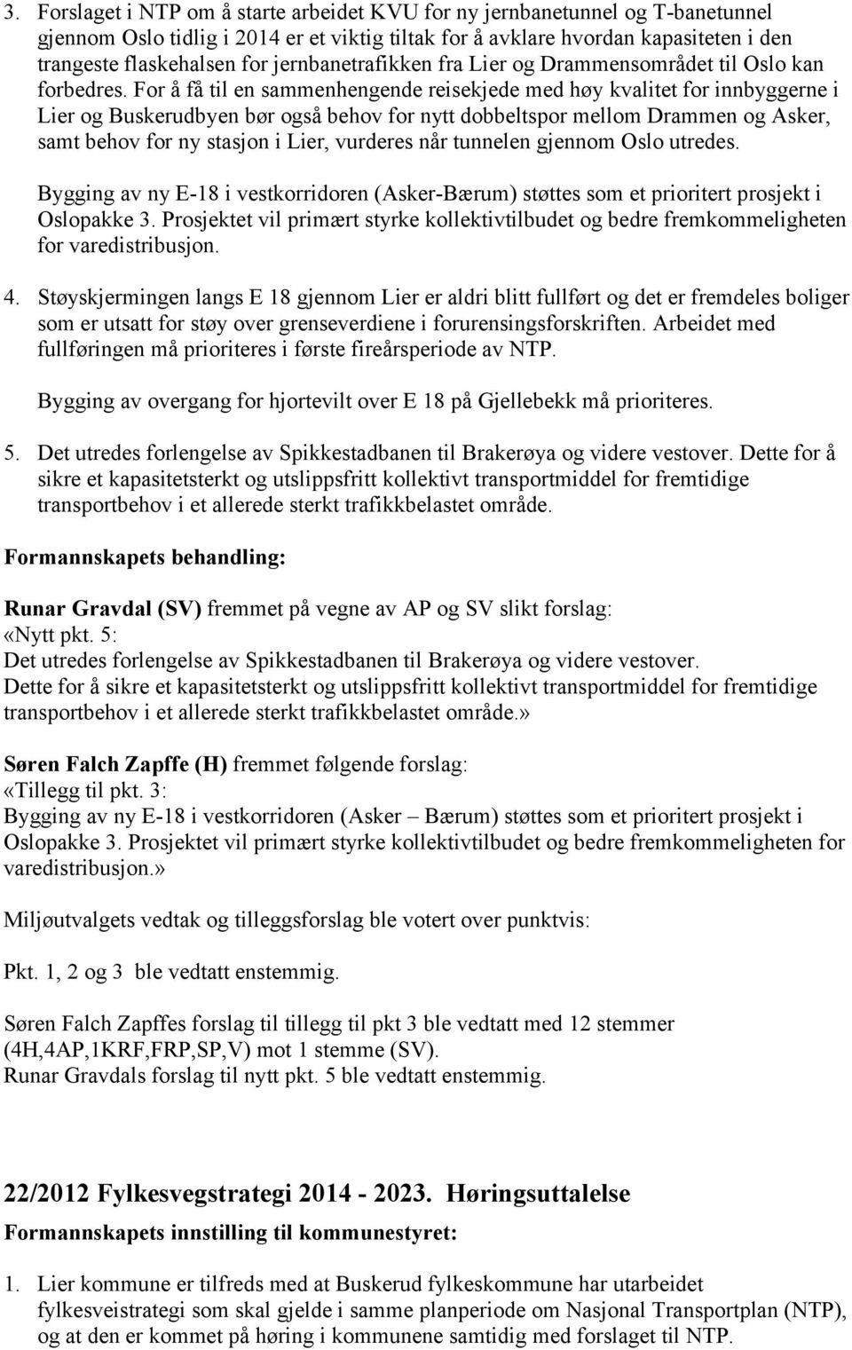 For å få til en sammenhengende reisekjede med høy kvalitet for innbyggerne i Lier og Buskerudbyen bør også behov for nytt dobbeltspor mellom Drammen og Asker, samt behov for ny stasjon i Lier,