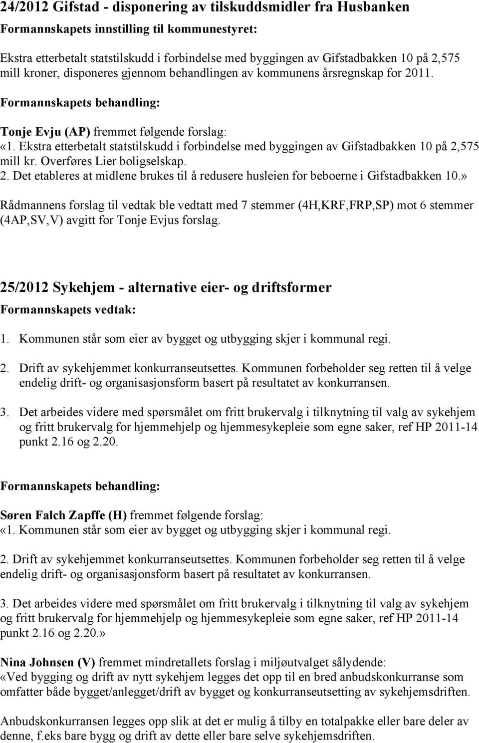 Overføres Lier boligselskap. 2. Det etableres at midlene brukes til å redusere husleien for beboerne i Gifstadbakken 10.