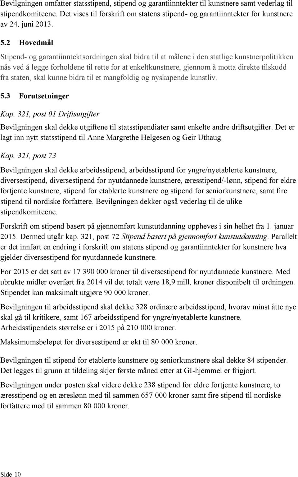 2 Hovedmål Stipend- og garantiinntektsordningen skal bidra til at målene i den statlige kunstnerpolitikken nås ved å legge forholdene til rette for at enkeltkunstnere, gjennom å motta direkte