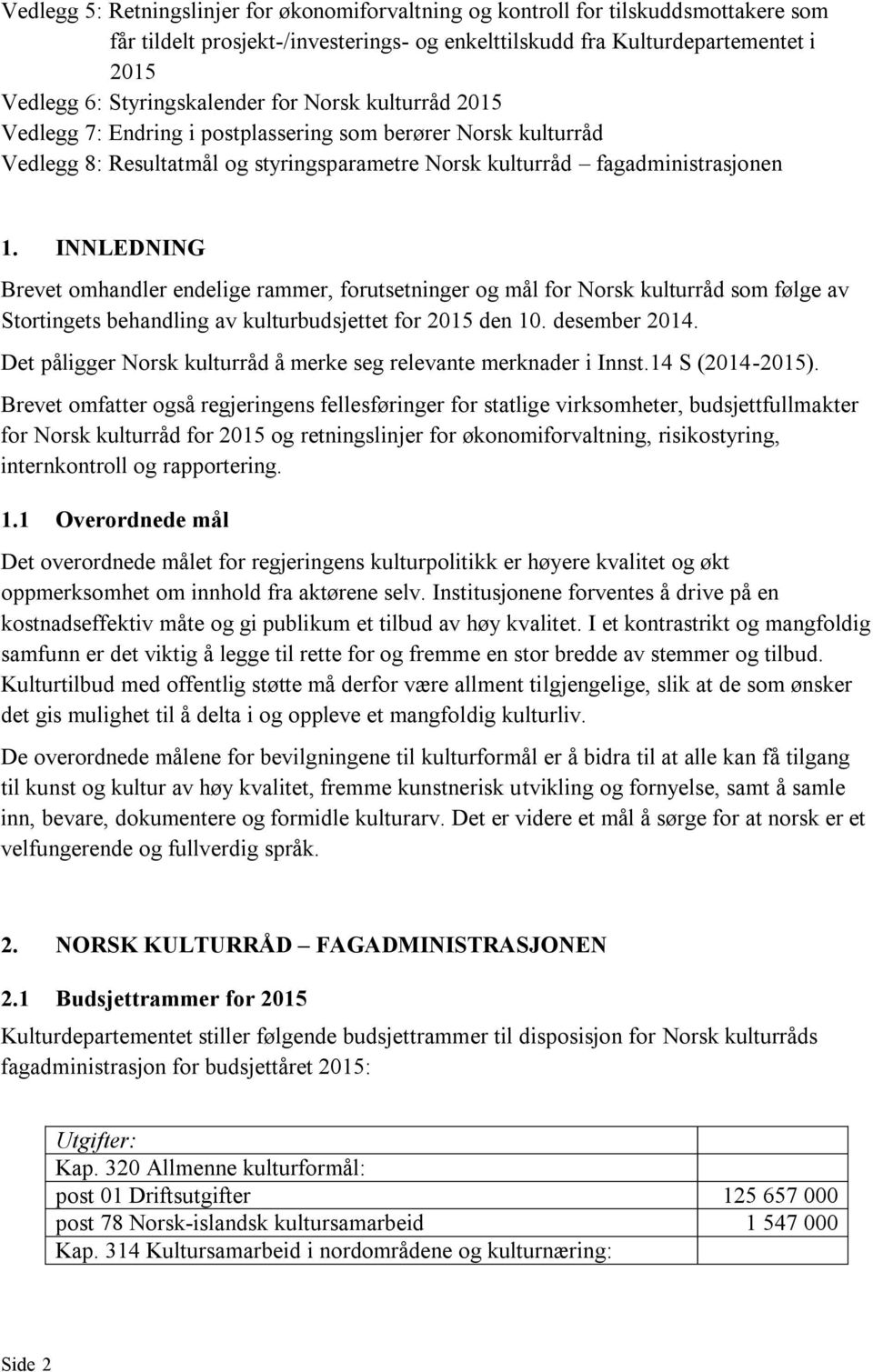 INNLEDNING Brevet omhandler endelige rammer, forutsetninger og mål for Norsk kulturråd som følge av Stortingets behandling av kulturbudsjettet for 2015 den 10. desember 2014.