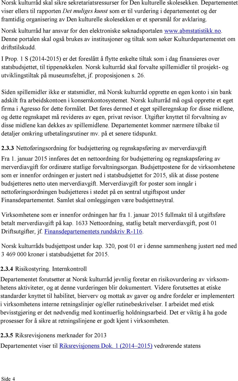 Norsk kulturråd har ansvar for den elektroniske søknadsportalen www.abmstatistikk.no. Denne portalen skal også brukes av institusjoner og tiltak som søker Kulturdepartementet om driftstilskudd.