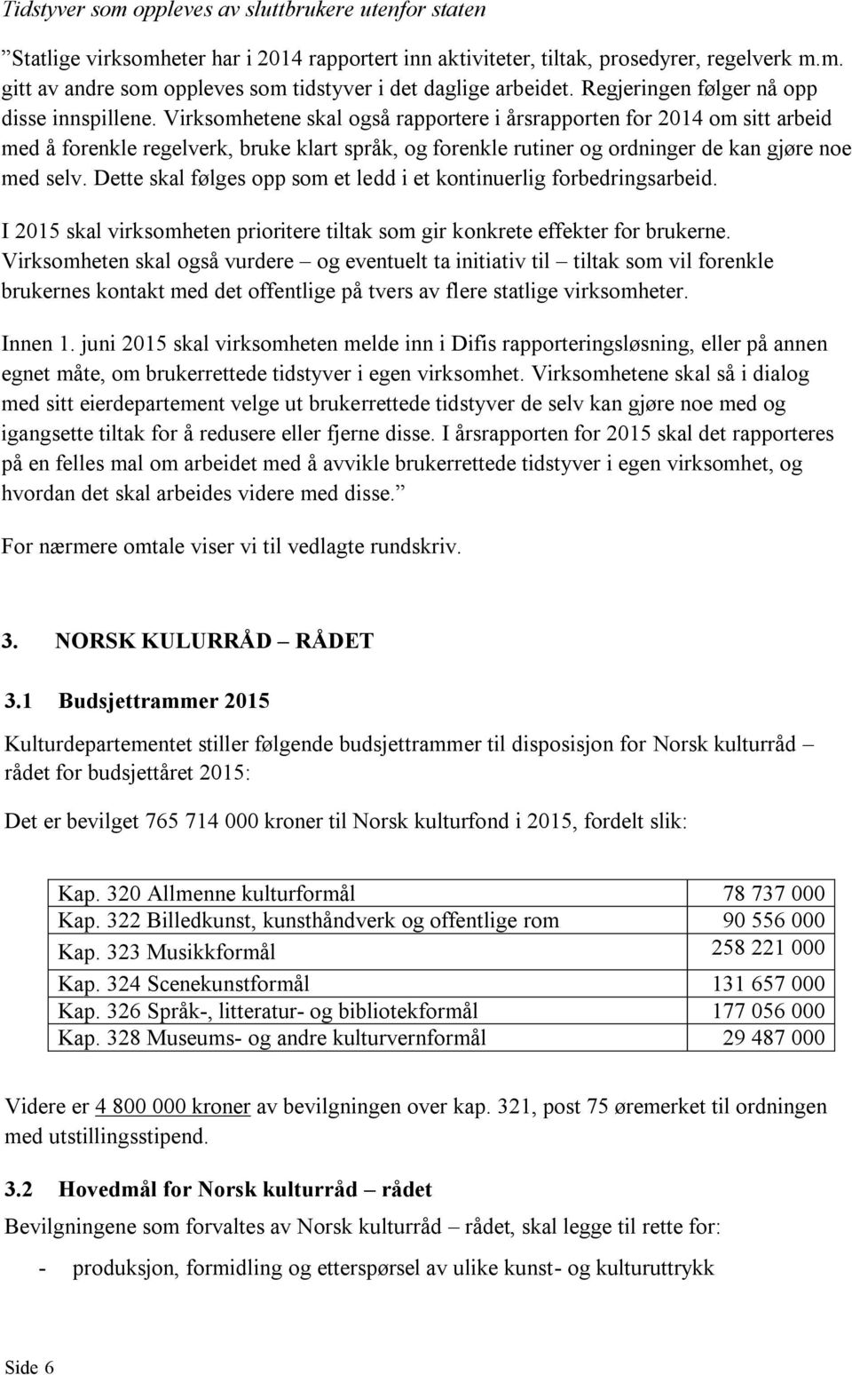 Virksomhetene skal også rapportere i årsrapporten for 2014 om sitt arbeid med å forenkle regelverk, bruke klart språk, og forenkle rutiner og ordninger de kan gjøre noe med selv.