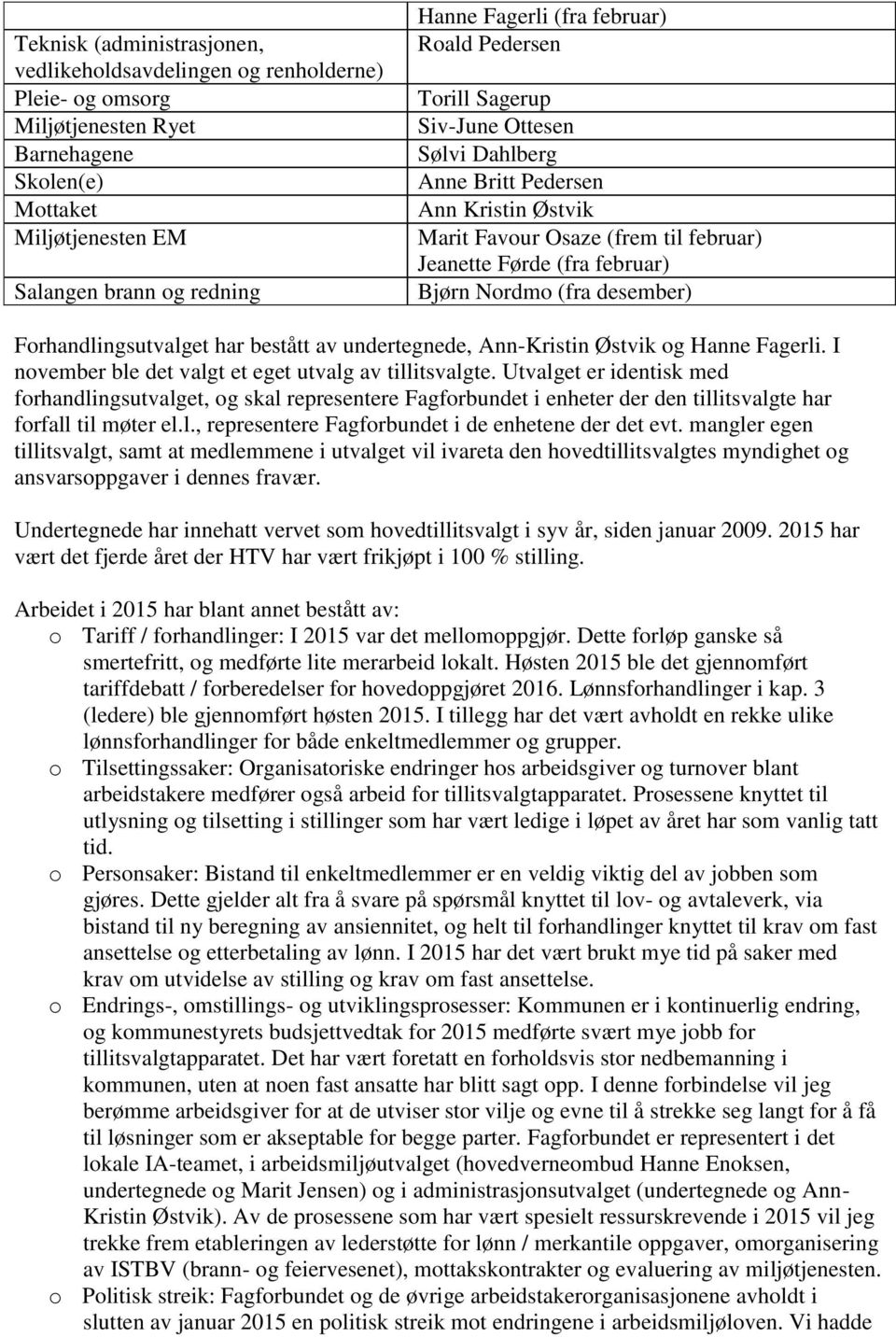 desember) Forhandlingsutvalget har bestått av undertegnede, Ann-Kristin Østvik og Hanne Fagerli. I november ble det valgt et eget utvalg av tillitsvalgte.