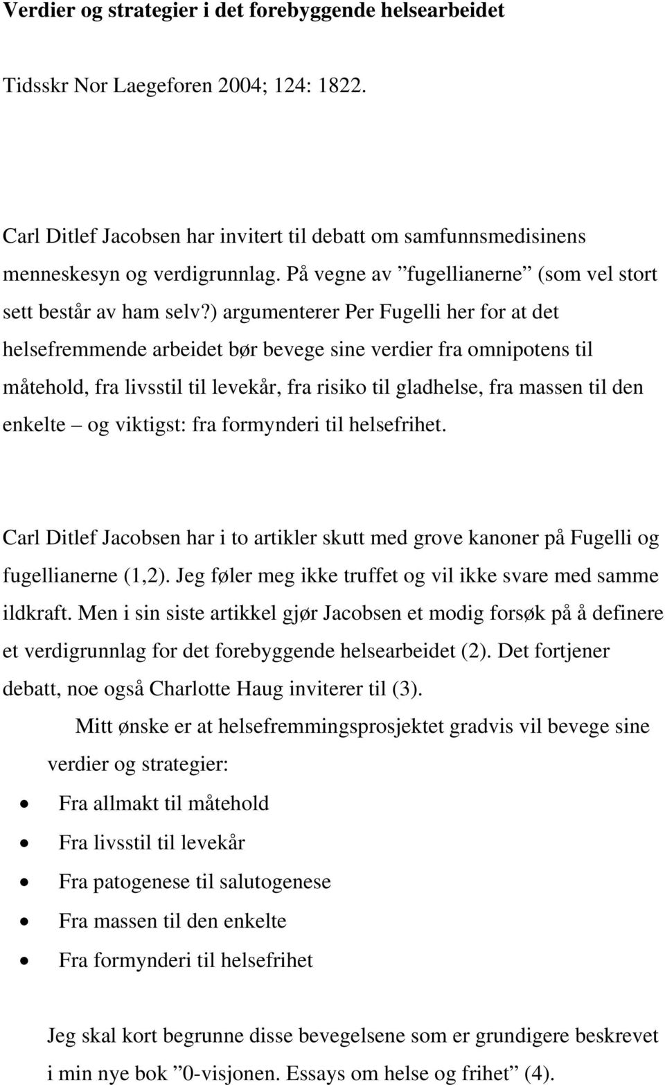 ) argumenterer Per Fugelli her for at det helsefremmende arbeidet bør bevege sine verdier fra omnipotens til måtehold, fra livsstil til levekår, fra risiko til gladhelse, fra massen til den enkelte