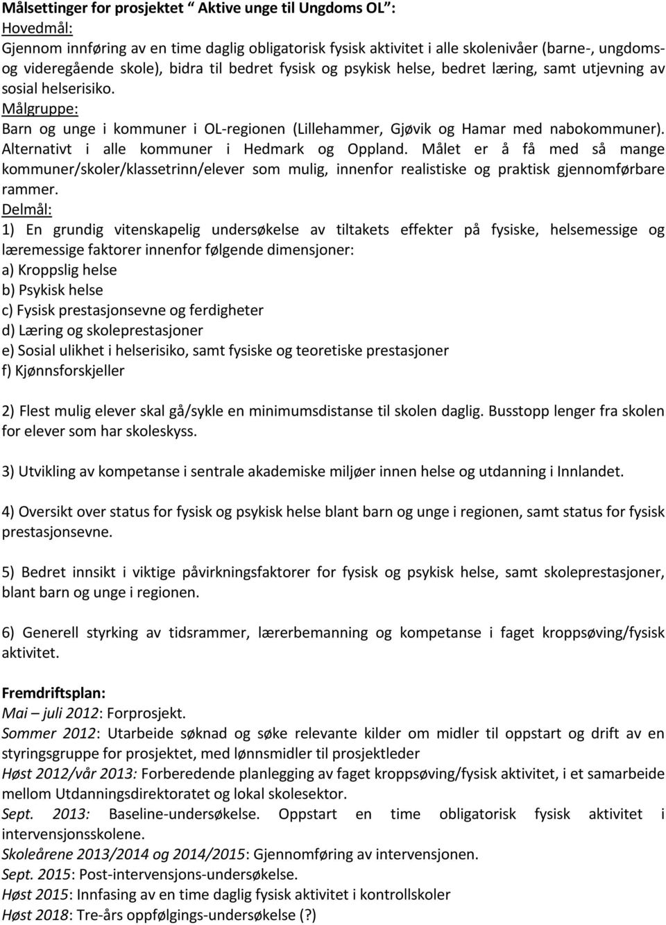 Alternativt i alle kommuner i Hedmark og Oppland. Målet er å få med så mange kommuner/skoler/klassetrinn/elever som mulig, innenfor realistiske og praktisk gjennomførbare rammer.