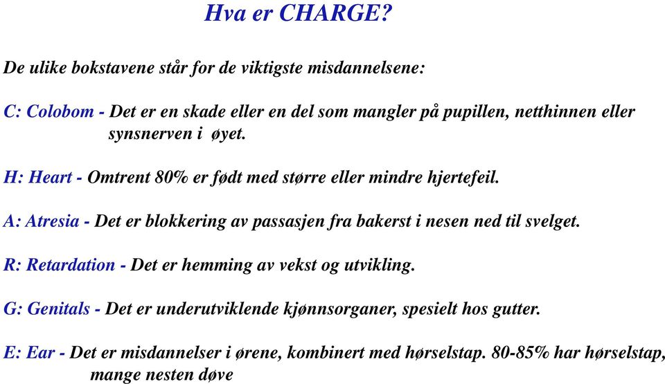 eller synsnerven i øyet. H: Heart - Omtrent 80% er født med større eller mindre hjertefeil.