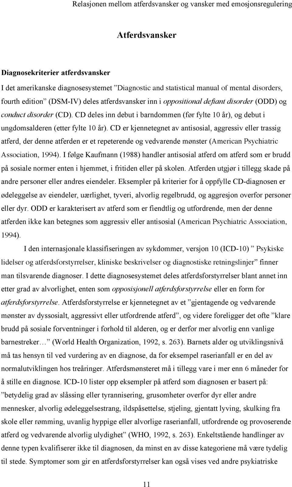 CD er kjennetegnet av antisosial, aggressiv eller trassig atferd, der denne atferden er et repeterende og vedvarende mønster (American Psychiatric Association, 1994).