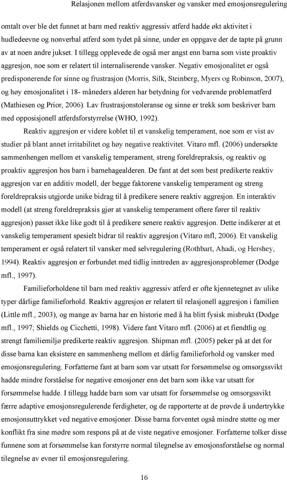 Negativ emosjonalitet er også predisponerende for sinne og frustrasjon (Morris, Silk, Steinberg, Myers og Robinson, 2007), og høy emosjonalitet i 18- måneders alderen har betydning for vedvarende