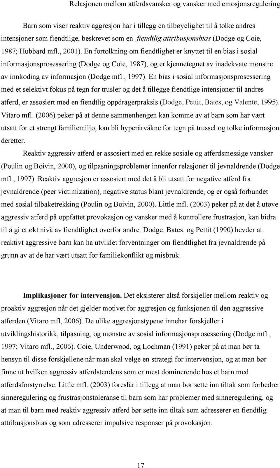 En bias i sosial informasjonsprosessering med et selektivt fokus på tegn for trusler og det å tillegge fiendtlige intensjoner til andres atferd, er assosiert med en fiendtlig oppdragerpraksis (Dodge,