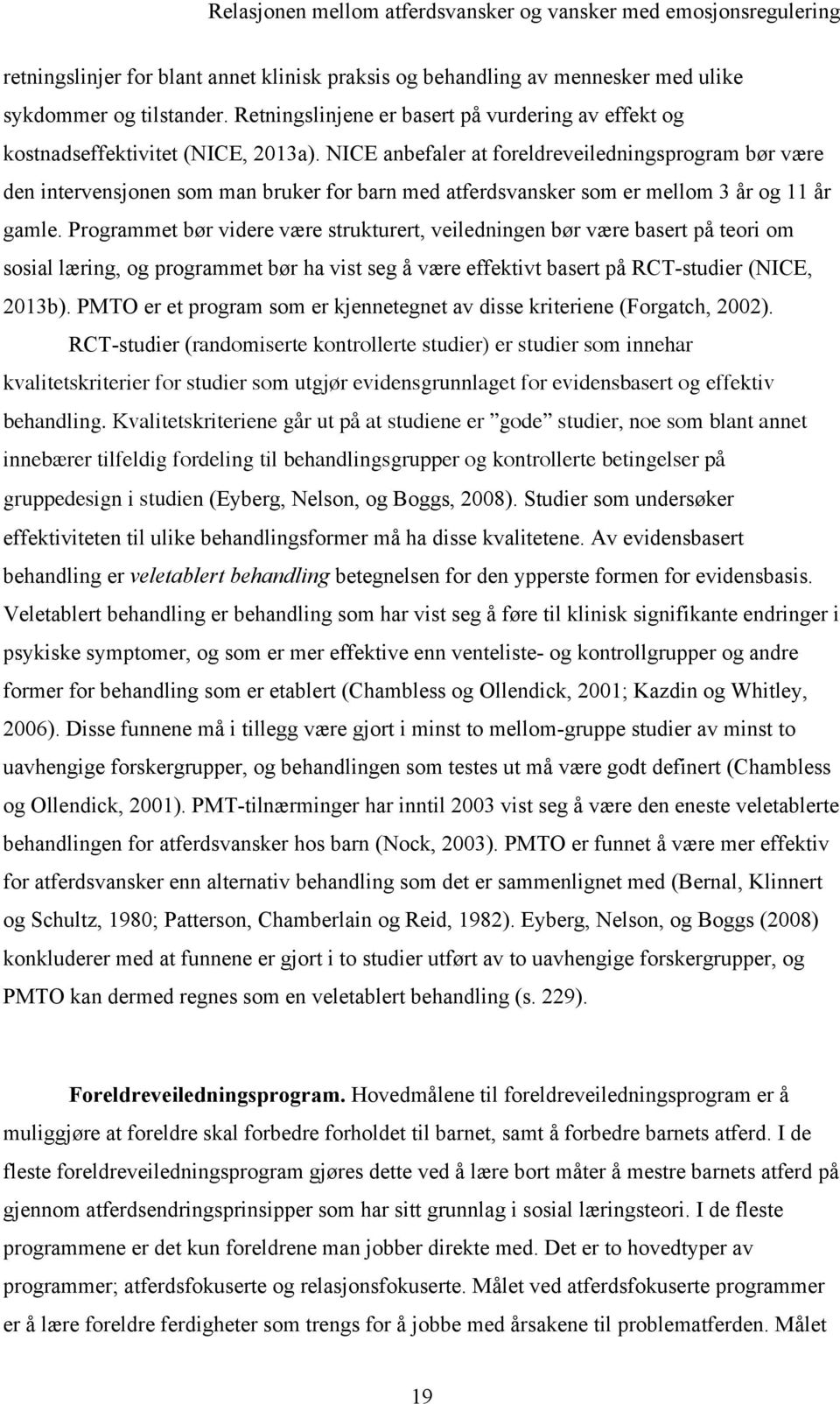 Programmet bør videre være strukturert, veiledningen bør være basert på teori om sosial læring, og programmet bør ha vist seg å være effektivt basert på RCT-studier (NICE, 2013b).