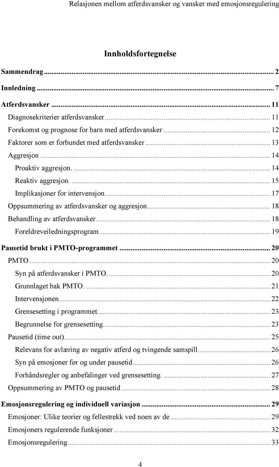 ... 17 Oppsummering av atferdsvansker og aggresjon... 18 Behandling av atferdsvansker... 18 Foreldreveiledningsprogram.... 19 Pausetid brukt i PMTO-programmet... 20 PMTO.