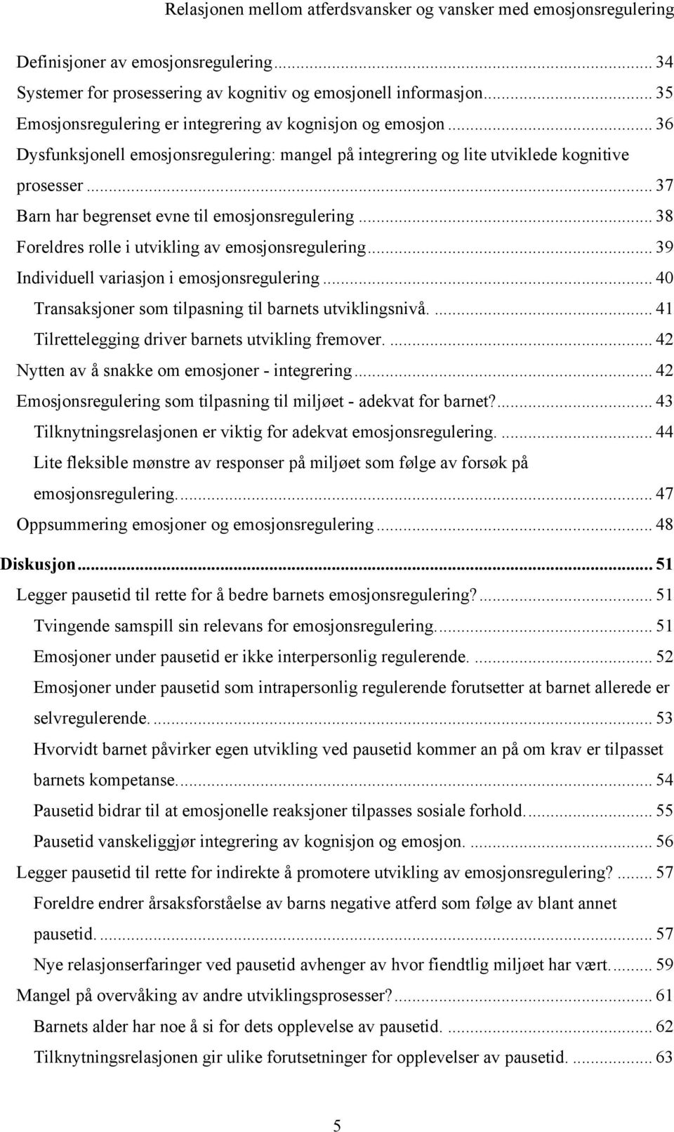 .. 38 Foreldres rolle i utvikling av emosjonsregulering... 39 Individuell variasjon i emosjonsregulering... 40 Transaksjoner som tilpasning til barnets utviklingsnivå.