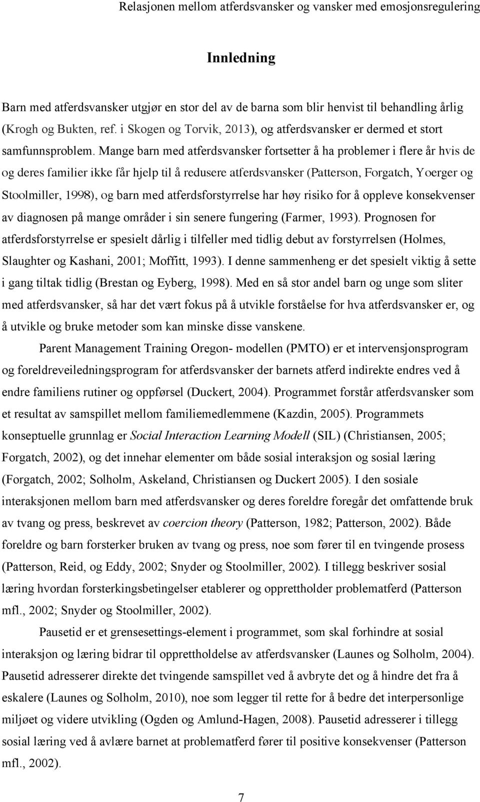 Mange barn med atferdsvansker fortsetter å ha problemer i flere år hvis de og deres familier ikke får hjelp til å redusere atferdsvansker (Patterson, Forgatch, Yoerger og Stoolmiller, 1998), og barn