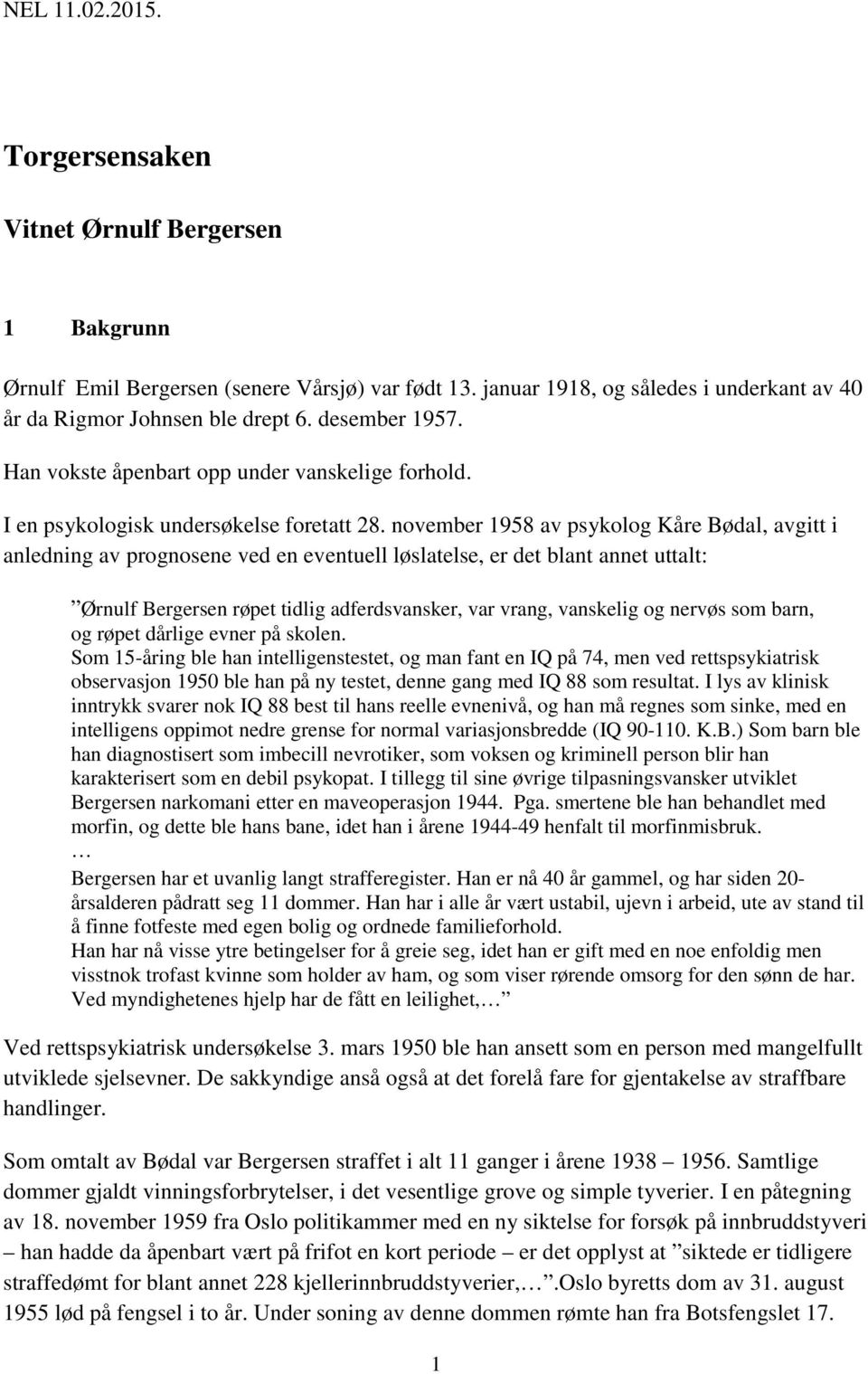 november 1958 av psykolog Kåre Bødal, avgitt i anledning av prognosene ved en eventuell løslatelse, er det blant annet uttalt: Ørnulf Bergersen røpet tidlig adferdsvansker, var vrang, vanskelig og