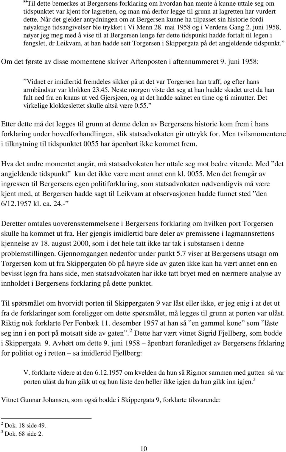 juni 1958, nøyer jeg meg med å vise til at Bergersen lenge før dette tidspunkt hadde fortalt til legen i fengslet, dr Leikvam, at han hadde sett Torgersen i Skippergata på det angjeldende tidspunkt.