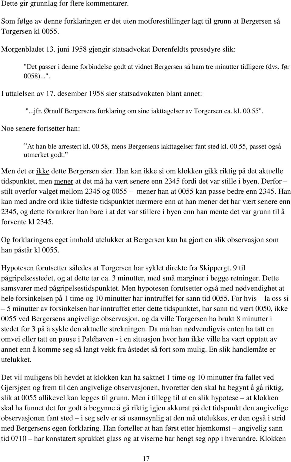 desember 1958 sier statsadvokaten blant annet: "...jfr. Ørnulf Bergersens forklaring om sine iakttagelser av Torgersen ca. kl. 00.55". Noe senere fortsetter han: At han ble arrestert kl. 00.58, mens Bergersens iakttagelser fant sted kl.