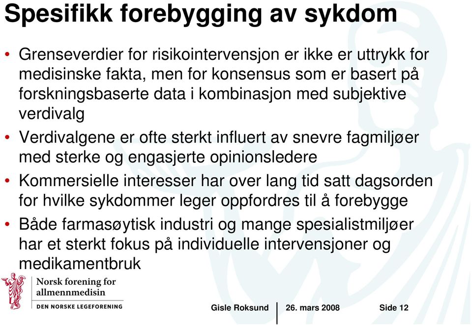 engasjerte opinionsledere Kommersielle interesser har over lang tid satt dagsorden for hvilke sykdommer leger oppfordres til å forebygge Både