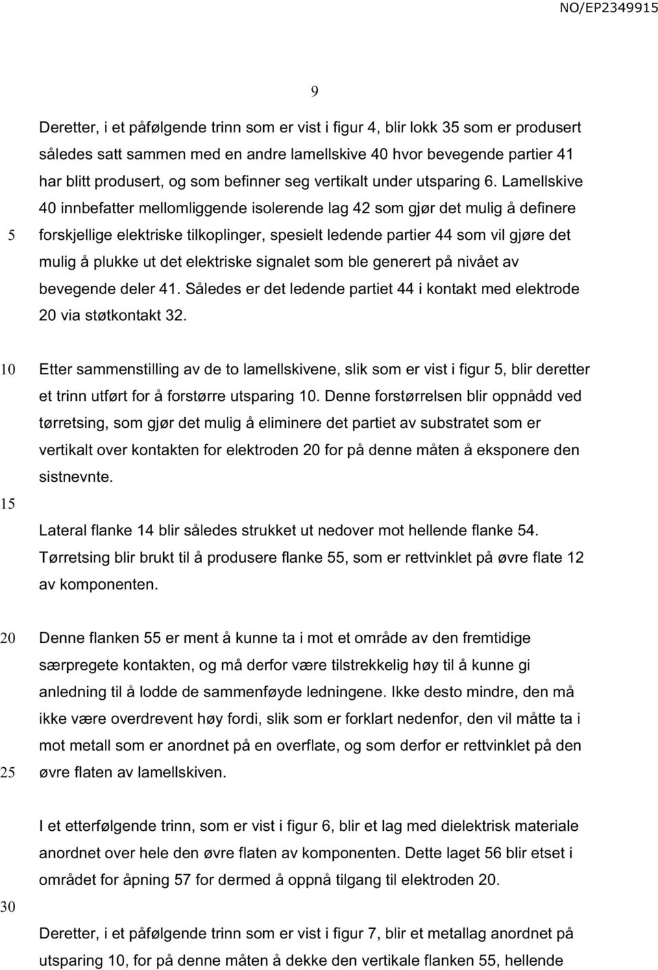 Lamellskive 40 innbefatter mellomliggende isolerende lag 42 som gjør det mulig å definere forskjellige elektriske tilkoplinger, spesielt ledende partier 44 som vil gjøre det mulig å plukke ut det